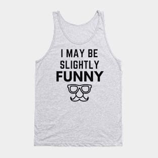 I May Be Slightly Funny Tank Top